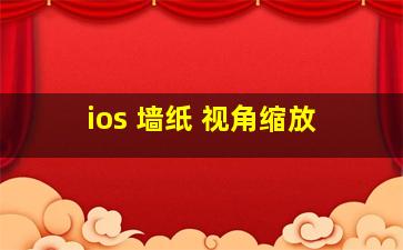 ios 墙纸 视角缩放